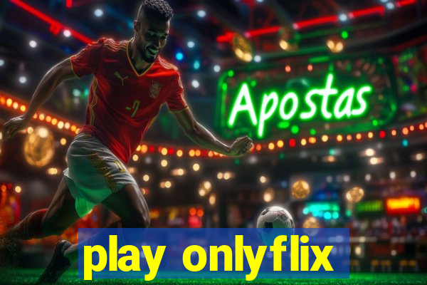 play onlyflix